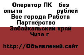 Оператор ПК ( без опыта) 28000 - 45000 рублей - Все города Работа » Партнёрство   . Забайкальский край,Чита г.